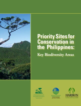 Priority Sites for
Conservation in
the Philippines:
Key Biodiversity Areas




        Department of Environment
         and Natural Resources -
          PROTECTED AREAS
         AND WILDLIFE BUREAU
 