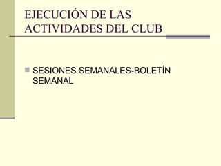 EJECUCIÓN DE LAS ACTIVIDADES DEL CLUB SESIONES SEMANALES-BOLETÍN SEMANAL 
