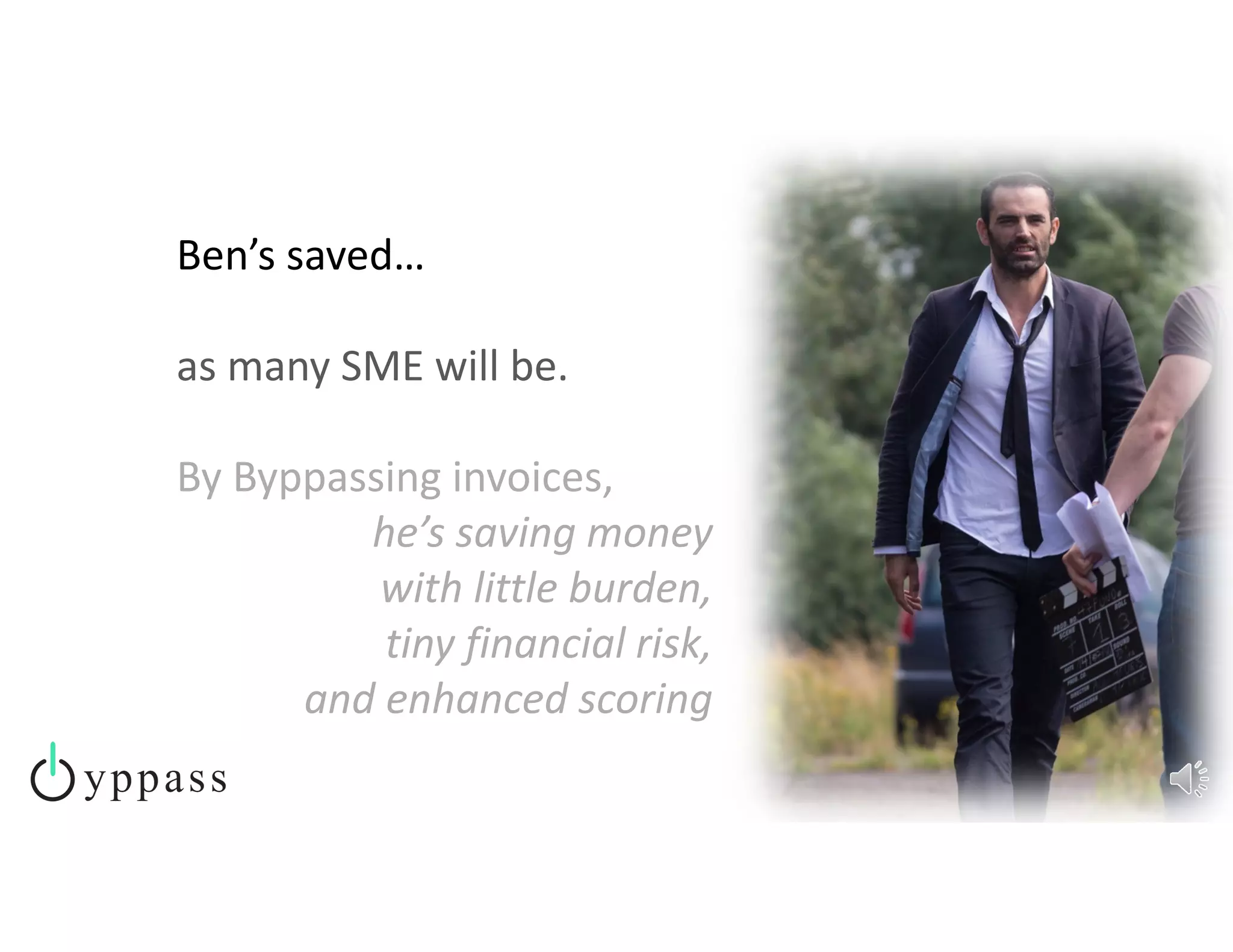 Ben’s saved…
as many SME will be.
By Byppassing invoices,
he’s saving money            
with little burden,             
tiny financial risk,                
and enhanced scoring
 