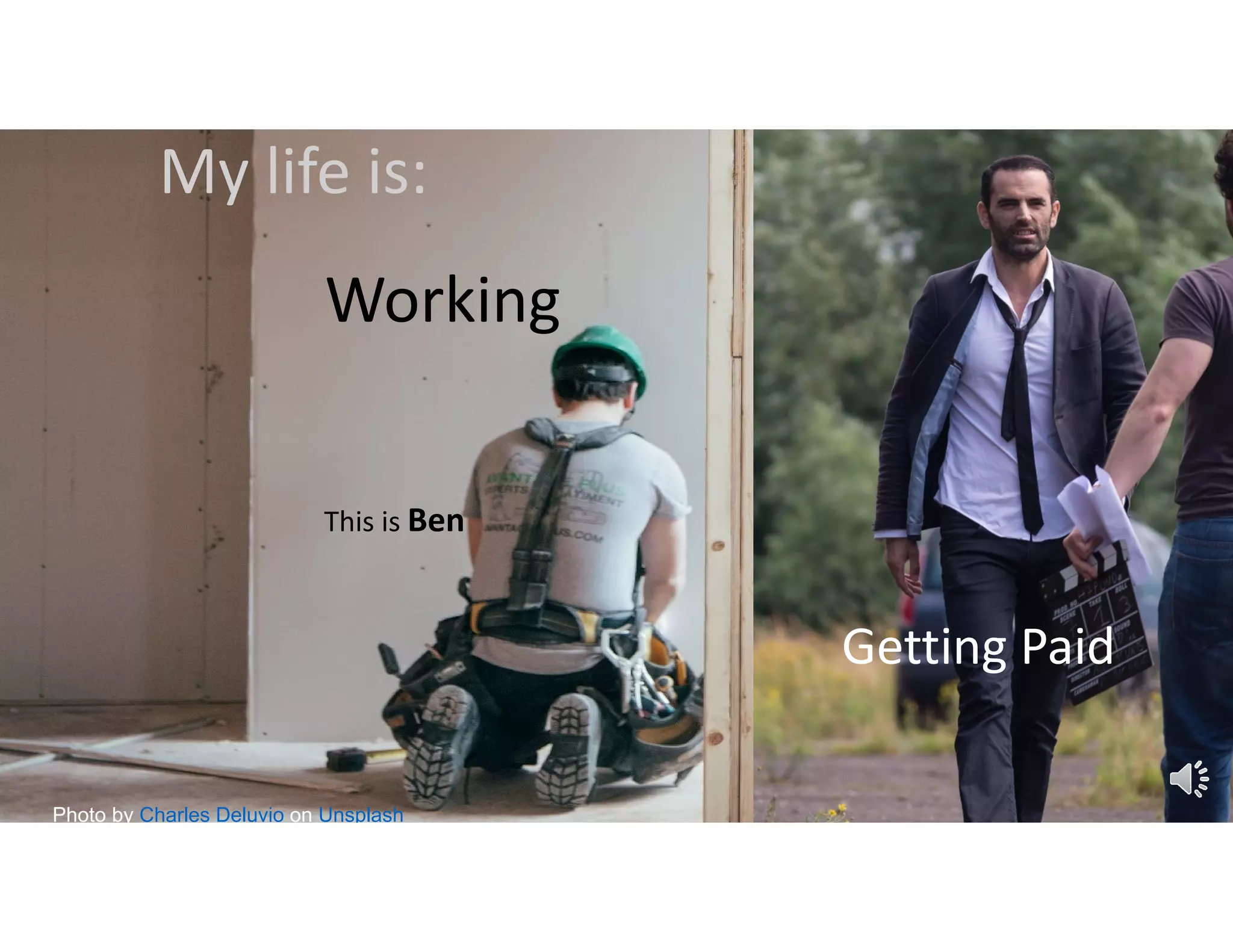 Photo by Charles Deluvio on Unsplash
Working
Getting Paid
My life is:
This is Ben
 