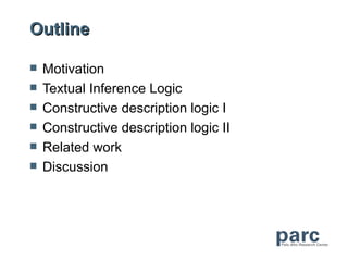 Outline

   Motivation
   Textual Inference Logic
   Constructive description logic I
   Constructive description logic II
   Related work
   Discussion
 