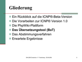 Gliederung Ein Rückblick auf die ICNP®-Beta-Version Die Vorarbeiten zur ICNP® Version 1.0 Die PhpWiki-Plattform Das Übersetzungstool (BaT) Das Abstimmungsverfahren Erwartete Ergebnisse 