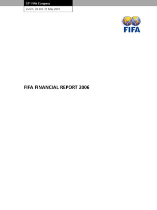 FIFA FINANCIAL REPORT 2006
57th
FIFA Congress
Zurich, 30 and 31 May 2007
 