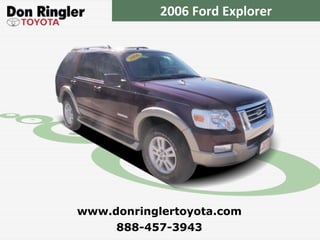 2006 Ford Explorer 888-457-3943 www.donringlertoyota.com 