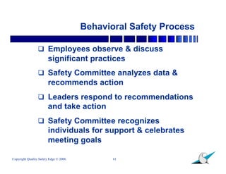 Behavioral Safety Process

                  Employees observe & discuss
                       significant practices
   ...