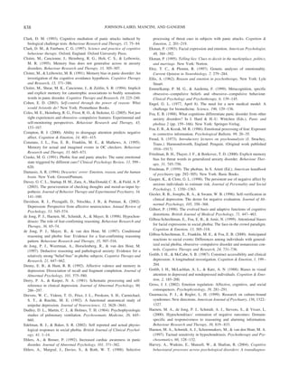 Clark, D. M. (1993). Cognitive mediation of panic attacks induced by
biological challenge tests. Behaviour Research and Therapy, 15, 75–84.
Clark, D. M., & Fairburn, C. G. (1997). Science and practice of cognitive
behaviour therapy. Oxford, England: Oxford University Press.
Cloitre, M., Cancienne, J., Heimberg, R. G., Holt, C. S., & Leibowitz,
M. R. (1995). Memory bias does not generalise across in anxiety
disorders. Behaviour Research and Therapy, 33, 305–307.
Cloitre, M., & Leibowitz, M. R. (1991). Memory bias in panic disorder: An
investigation of the cognitive avoidance hypothesis. Cognitive Therapy
and Research, 15, 371–386.
Cloitre, M., Shear, M. K., Cancienne, J., & Zeitlin, S. B. (1994). Implicit
and explicit memory for catastrophic associations to bodily sensations
words in panic disorder. Cognitive Therapy and Research, 18, 225–240.
Cohen, E. D. (2003). Self-control through the power of reason: What
would Aristotle do? New York: Prometheus Books.
Coles, M. E., Heimberg, R. G., Frost, R. O., & Steketee, G. (2005). Not just
right experiences and obsessive–compulsive features: Experimental and
self-monitoring perspectives. Behaviour Research and Therapy, 43,
153–167.
Compton, R. J. (2000). Ability to disengage attention predicts negative
affect. Cognition & Emotion, 14, 401–415.
Constans, J. L., Foa, E. B., Franklin, M. E., & Mathews, A. (1995).
Memory for actual and imagined events in OC checkers. Behaviour
Research and Therapy, 33, 665–671.
Craske, M. G. (1991). Phobic fear and panic attacks: The same emotional
state triggered by different cues? Clinical Psychology Review, 11, 599–
620.
Damasio, A. R. (1994). Descartes’ error: Emotion, reason, and the human
brain. New York: Grosset/Putnam.
Davey, G. C. L., Startup, H. M., Zara, A., MacDonald, C. B., & Field, A. P.
(2003). The perseveration of checking thoughts and mood-as-input hy-
pothesis. Journal of Behavior Therapy and Experimental Psychiatry, 34,
141–160.
Davidson, R. J., Pizzagalli, D., Nitschke, J. B., & Putman, K. (2002).
Depression: Perspective from affective neuroscience. Annual Review of
Psychology, 53, 545–574.
de Jong, P. J., Haenen, M., Schmidt, A., & Mayer, B. (1998). Hypochon-
driasis: The role of fear-confirming reasoning. Behaviour Research and
Therapy, 36, 65–74.
de Jong, P. J., Mayer, B., & van den Hout, M. (1997). Conditional
reasoning and phobic fear: Evidence for a fear-confirming reasoning
pattern. Behaviour Research and Therapy, 35, 507–516.
de Jong, P. J., Weertman, A., Horselenberg, R., & van den Hout, M.
(1997). Deductive reasoning and pathological anxiety: Evidence for a
relatively strong “belief bias” in phobic subjects. Cognitive Therapy and
Research, 21, 647–662.
Denny, E. B., & Hunt, R. R. (1992). Affective valence and memory in
depression: Dissociation of recall and fragment completion. Journal of
Abnormal Psychology, 101, 575–580.
Derry, P. A., & Kuiper, N. A. (1981). Schematic processing and self-
reference in clinical depression. Journal of Abnormal Psychology, 90,
286–297.
Drevets, W. C., Videen, T. O., Price, J. L., Preskorn, S. H., Carmichael,
S. T., & Raichle, M. E. (1992). A functional anatomical study of
unipolar depression. Journal of Neuroscience, 12, 3628–3641.
Dudley, D. L., Martin, C. J., & Holmes, T. H. (1964). Psychophysiologic
studies of pulmonary ventilation. Psychosomatic Medicine, 26, 645–
660.
Edelman, R. J., & Baker, S. R. (2002). Self reported and actual physio-
logical responses in social phobia. British Journal of Clinical Psychol-
ogy, 41, 1–14.
Ehlers, A., & Breuer, P. (1992). Increased cardiac awareness in panic
disorder. Journal of Abnormal Psychology, 101, 371–382.
Ehlers, A., Margraf, J., Davies, S., & Roth, W. T. (1988). Selective
processing of threat cues in subjects with panic attacks. Cognition &
Emotion, 2, 201–219.
Ekman, P. (1993). Facial expression and emotion. American Psychologist,
48, 384–392.
Ekman, P. (1995). Telling lies: Clues to deceit in the marketplace, politics,
and marriage. New York: Norton.
Eley, T. C., & Plomin, R. (1997). Genetic analyses of emotionality.
Current Opinion in Neurobiology, 7, 279–284.
Ellis, A. (1962). Reason and emotion in psychotherapy. New York: Lyle
Stuart.
Emmelkamp, P. M. G., & Aardema, F. (1999). Metacognition, specific
obsessive–compulsive beliefs and obsessive–compulsive behaviour.
Clinical Psychology and Psychotherapy, 6, 139–145.
Engel, G. L. (1977, April 8). The need for a new medical model: A
challenge for biomedicine. Science, 196, 129–136.
Foa, E. B. (1988). What cognitions differentiate panic disorder from other
anxiety disorders? In I. Hard & H.-U. Wittchen (Eds.), Panic and
phobias 2 (pp. 159–166). New York: Springer-Verlag.
Foa, E. B., & Kozak, M. R. (1986). Emotional processing of fear: Exposure
to corrective information. Psychological Bulletin, 99, 20–35.
Freud, S. (1973). Introductory lectures on psychoanalysis (J. Strachey,
Trans.). Harmondsworth, England: Penguin. (Original work published
1916–1917)
Friedman, B. H., Thayer, J. F., & Borkovec, T. D. (2000). Explicit memory
bias for threat words in generalized anxiety disorder. Behaviour Ther-
apy, 31, 745–756.
Friedman, P. (1959). The phobias. In S. Arieti (Ed.), American handbook
of psychiatry (pp. 292–305). New York: Basic Books.
Gasper, K., & Clore, G. L. (1998). The persistent use of negative affect by
anxious individuals to estimate risk. Journal of Personality and Social
Psychology, 5, 1350–1363.
Giesler, R. B., Josephs, R. A., & Swann, W. B. (1996). Self-verification in
clinical depression: The desire for negative evaluation. Journal of Ab-
normal Psychology, 105, 358–368.
Gilbert, P. (1998). The evolved basis and adaptive functions of cognitive
distortions. British Journal of Medical Psychology, 71, 447–463.
Gilboa-Schechtman, E., Foa, E. B., & Amir, N. (1999). Attentional biases
for facial expressions in social phobia: The face-in-the crowd paradigm.
Cognition & Emotion, 13, 305–318.
Gilboa-Schechtman, E., Franklin, M. E., & Foa, E. B. (2000). Anticipated
reactions to social events: Differences among individuals with general-
ized social phobia, obsessive–compulsive disorder and nonanxious con-
trols. Cognitive Therapy and Research, 24, 731–736.
Gotlib, I. H., & McCabe, S. B. (1987). Construct accessibility and clinical
depression: A longitudinal investigation. Cognition & Emotion, 1, 199–
204.
Gotlib, I. H., McLachlan, A. L., & Katz, A. N. (1988). Biases in visual
attention in depressed and nondepressed individuals. Cognition & Emo-
tion, 2, 185–200.
Gross, J. J. (2002). Emotion regulation: Affective, cognitive, and social
consequences. Psychophysiology, 39, 281–291.
Guarnaccia, P. J., & Rogler, L. H. (1999). Research on culture-bound
syndromes: New directions. American Journal of Psychiatry, 156, 1322–
1327.
Haenen, M. A., de Jong, P. J., Schmidt, A. J., Stevens, S., & Visser, L.
(2000). Hypochondriacs’ estimation of negative outcomes: Domain-
specific and responsiveness to reassuring and alarming information.
Behaviour Research and Therapy, 38, 819–833.
Haenen, M. A., Schmidt, A. J., Schoenmakers, M., & van den Hout, M. A.
(1997). Tactual sensitivity in hypochondriasis. Psychotherapy and Psy-
chosomatics, 66, 128–132.
Harvey, A., Watkins, E., Mansell, W., & Shafran, R. (2004). Cognitive
behavioural processes across psychological disorders: A transdiagnos-
838 JOHNSON-LAIRD, MANCINI, AND GANGEMI
 