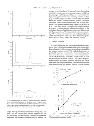 M.B.C. Gallo et al. / J. Chromatogr. B 832 (2006) 36–40

39

rent and earlier [2] studies of the surveyed extract, thus needing
no selective retention and saving time and reagents. In addition,
C18 cartridges are being successfully used to separate the two
types of ecdysteroids in extracts containing mixtures of them
[11]. The better composition of the wash solvent (water/MeOH
85:15) was selected after several tested mixtures. The crude
methanolic extract solution obtained after SPE clean-up (SPE
extract) was evaluated under gradient elution—35 a 100% of
B in 21 min, using now a 10 ␮m phenyl-hexyl silica column
(150 mm × 4.6 mm) to estimate subsequent conditions for the
method development. Based on the retention time of the analyte
and the concentration of B, an isocratic solvent system containing 40% of methanol in water was chosen for the quantiﬁcation
of 20E chromatographic band. Fig. 2 shows the chromatograms
for the standard 20E (a) and the SPE extract (b) solutions.
3.2. Method validation
In view of the fact that SPE was employed for sample cleanup, the use of external calibrators was preferred to internal ones.
External standard calibration curve obtained was validated by
the standard addition method. This method of calibration is
particularly important to evaluate the matrix interference, the
recovery in the clean-up procedure, and recommended for conditions which the matrix without the analyte cannot be used
for preparing the calibration solutions [20]. Besides the parallelism occurred between the regression lines from both curves
showed the selectivity of the method. Regression analysis of the
least-square line for data acquired from the external standard

Fig. 2. Chromatograms of the analysis of 20-hydroxyecdysone in methanolic
extract of twigs from V. polygama: (a) standard (1 mg mL−1 ; injected volume
10 ␮L; optimal conditions Section 2.3); (b) SPE extract (10 mg mL−1 ; injected
volume 10 ␮L; optimal conditions Section 2.3); (c) crude extract (10 mg mL−1 ;
injected volume 10 ␮L; screening analysis conditions Section 2.3).

sample clean-up procedure was carried out through a C18 cartridge. This was selected rather than the suggested PBA one
[6], considering the fact that only 20-hydroxyecdysone-type
compounds were characterized and detected in both the cur-

Fig. 3. Mean calibration curves for 20-hydroxyecdysone (mean ± 3S.D., n = 3):
(a) external standard; (b) standard addition.

 