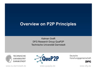 Overview on P2P Principles Kalman Graffi DFG Research Group QuaP2P Technische Universität Darmstadt 