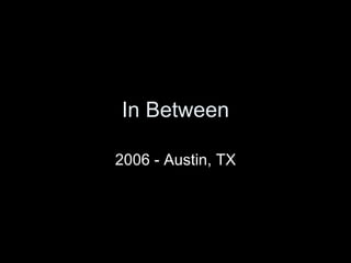 In Between 2006 - Austin, TX 