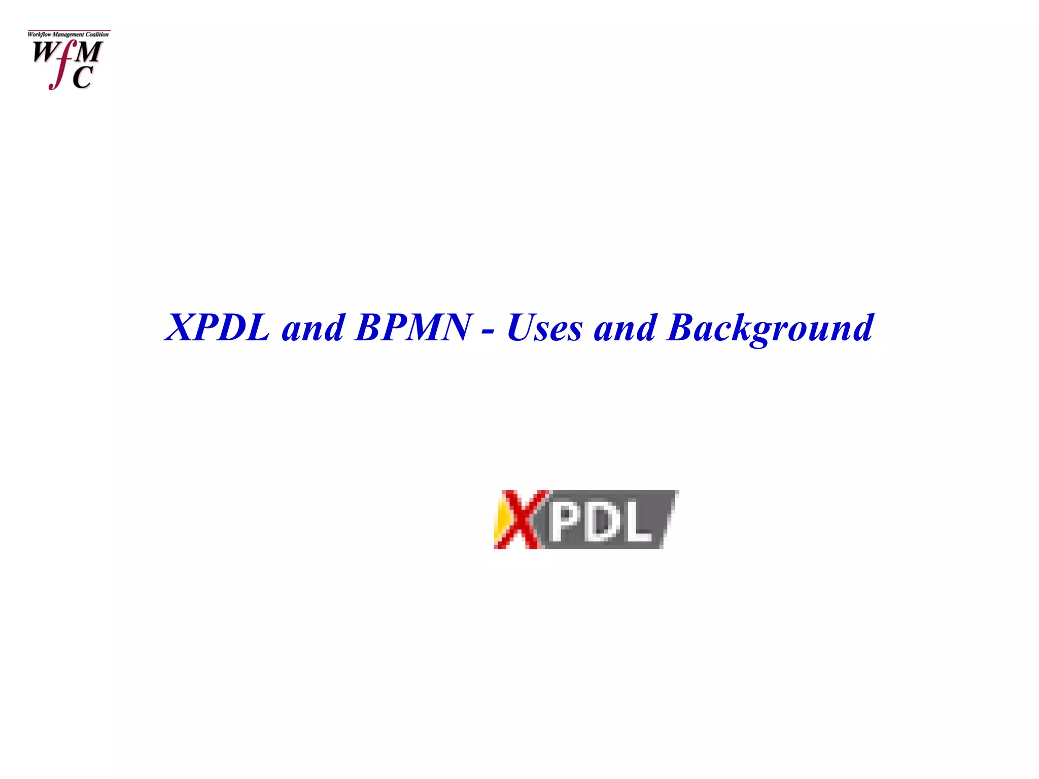 XPDL and BPMN - Uses and Background
 