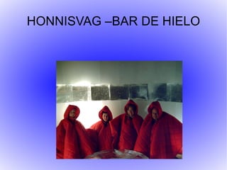 HONNISVAG –BAR DE HIELO