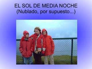 EL SOL DE MEDIA NOCHE (Nublado, por supuesto...)