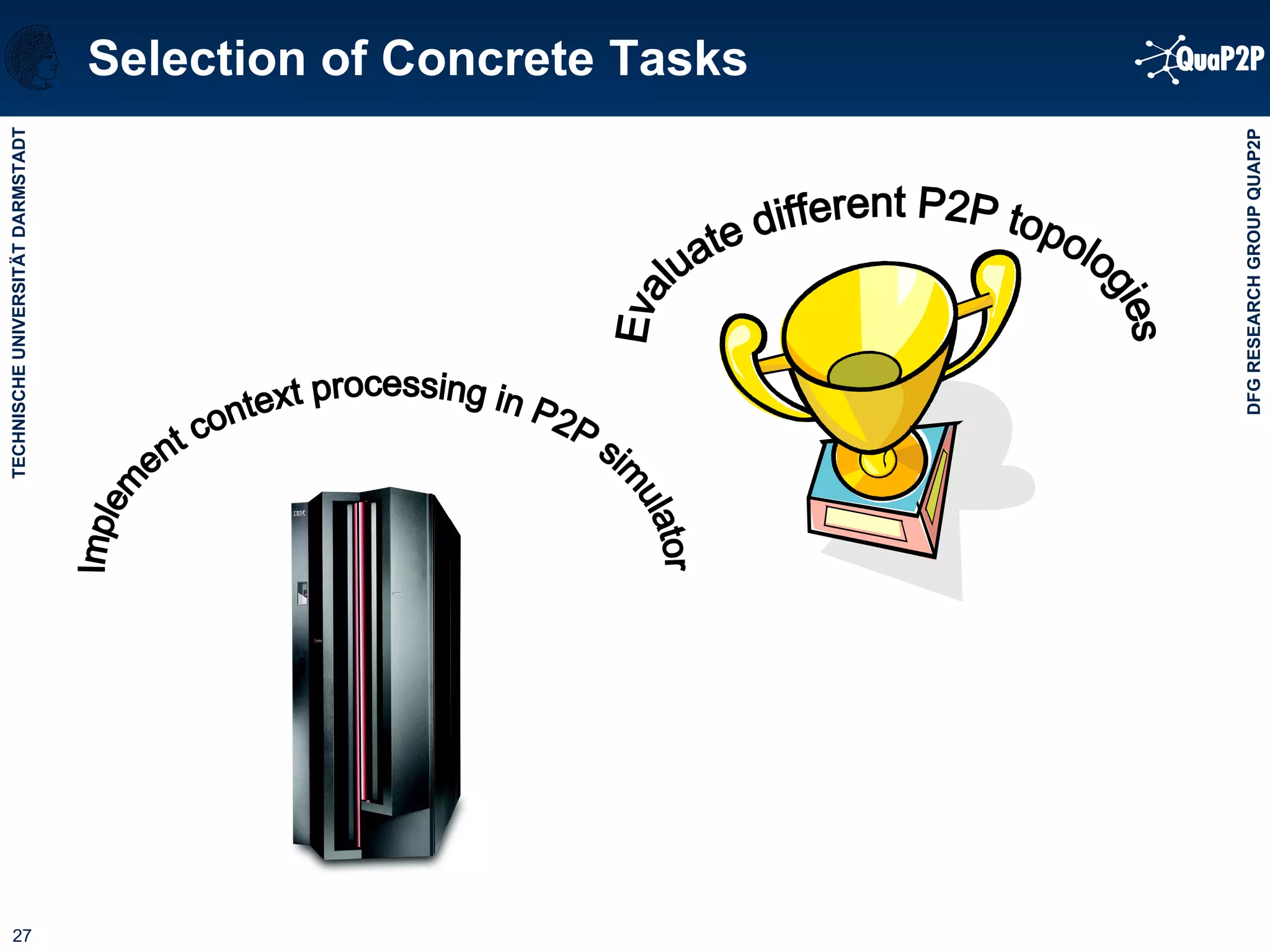 Selection of Concrete Tasks Implement context processing in P2P simulator Evaluate different P2P topologies 