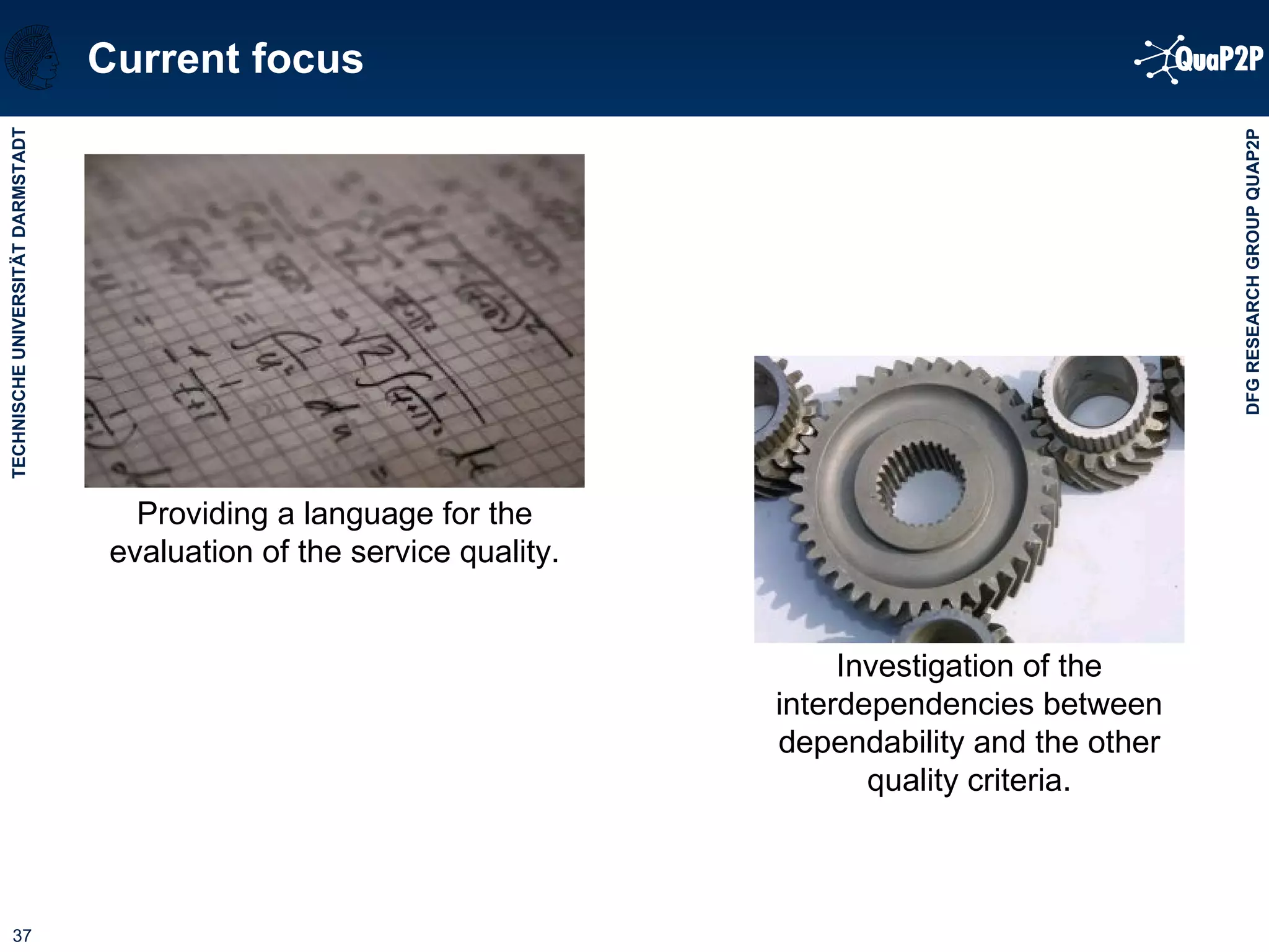 Current focus Investigation of the interdependencies between dependability and the other quality criteria. Providing a language for the evaluation of the service quality. 