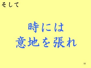 そして


   時には
  意地を張れ
          53
 