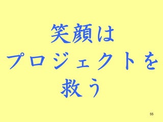 笑顔は
プロジェクトを
  救う
      55
 