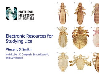 Electronic Resources for
Studying Lice
Vincent S. Smith
with Robert C. Dalgleish, Simon Rycroft,
and David Reed
 