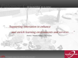 “ . . . Supporting innovation to enhance   and enrich learning environments and services . . .” (Source:  Palomar College, Core Values) 