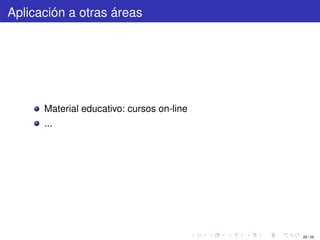 Aplicación a otras áreas




      Material educativo: cursos on-line
      ...




                                           28 / 29
 