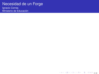 Necesidad de un Forge
Ignacio Correa
Ministerio de Educación




                          15 / 29
 
