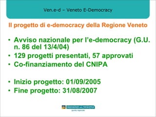Ven.e-d – Veneto E-Democracy ,[object Object],[object Object],[object Object],[object Object],[object Object],Il progetto di e-democracy della Regione Veneto 