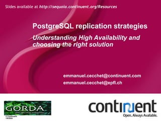 © Continuent
1/9/2024
PostgreSQL replication strategies
Understanding High Availability and
choosing the right solution
emmanuel.cecchet@continuent.com
emmanuel.cecchet@epfl.ch
Slides available at http://sequoia.continuent.org/Resources
 