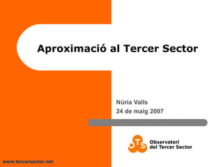 www.tercersector.net
Aproximació al Tercer Sector
Núria Valls
24 de maig 2007
 