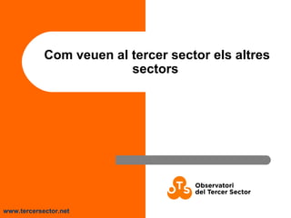 www.tercersector.net
Com veuen al tercer sector els altres
sectors
 