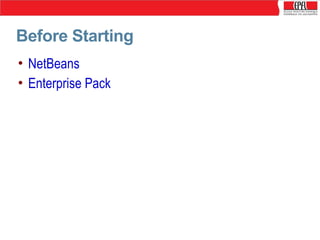 Before Starting
• NetBeans
• Enterprise Pack

 