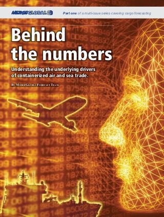 8 AMERICAN SHIPPER: JUNE 2007
BehindBehind
the numbersthe numbers
Understanding the underlying drivers
of containerized air and sea trade.
BY MERGEGLOBAL FORECAST TEAM
Part one of a multi-issue series covering cargo forecasting
 