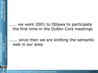 …… . we went 2001 to Ottawa to participate the first time in the Dublin Core meetings ...... since then we are knitting the semantic web in our area 