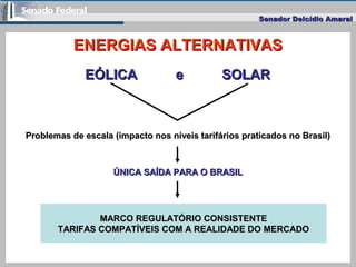 Senador Delcídio AmaralSenador Delcídio Amaral
ENERGIAS ALTERNATIVASENERGIAS ALTERNATIVAS
EÓLICA e SOLAREÓLICA e SOLAR
Pro...