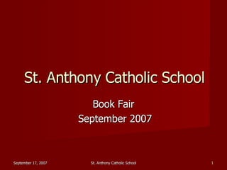St. Anthony Catholic School
                        Book Fair
                     September 2007



                                                     1
September 17, 2007     St. Anthony Catholic School