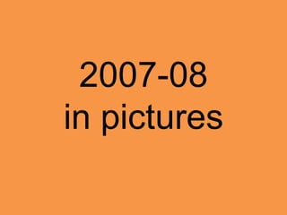 2007-08
in pictures
 