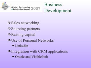 Business Development Sales networking Sourcing partners Raising capital Use of Personal Networks LinkedIn Integration with CRM applications Oracle and VisiblePath 