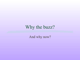 Why the buzz? And why now? 