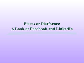 Places or Platforms: A Look at Facebook and LinkedIn 