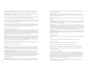 Annex 2 shows in tabular form the range of services available along with restrictions, capabilities and         and the GLOBE customer to whom the transfer is directed. Subject to fund availability, both parties
     costs. However, the following descriptions cover the important aspects of the company’s service.                receive a confirmation SMS.

     Customer Sign-up. For the customer wishing to become a G-Cash customer, the application process is              Airtime Transfers. This is another form of credit transfer where the G-Cash customer can transfer
     relatively simple. It involves registration as well as the making of a cash deposit.                            airtime credit to another GLOBE mobile customer’s mobile account. The service is marketed as GLOBE
                                                                                                                     Ask a Load or Share a Load.
     For the more usual case, the customer will make a cash deposit into the ‘wallet’ at the time of registration.
     This deposit is not mandatory at this stage but is necessary before the ‘wallet’ can be used.                   Prepaid Top-Up. This is a natural extension of the service, using G-Cash to transfer credit to the mobile
                                                                                                                     account.
     In a lesser number of cases, OFWs or other Filipinos may wish to transfer cash to a GLOBE customer and
     in this case the deposit is credited to the nominated GLOBE customer account, perhaps even before the           Bill Payments. The company has a limited group of utilities to whom account payments may be made
     account holder is aware of the proposed transfer.                                                               using G-Cash. Most recently it has negotiated for G-Cash to be accepted as a tuition payment method at
                                                                                                                     almost 100 universities and tertiary institutions.
     In both cases, registration is essential for the account to become active and the registration process is
     made easy by the company’s use of over-the-air activation. The activation involves use of the SIM-based         Micro-Finance has been provided for in the G-Cash service and agreement already reached with the
     menu and an SMS text format that includes the customer’s name, address and national ID.                         Rural Bankers Association of the Philippines (RBAP). In this service, users can use G-Cash to make loan
                                                                                                                     repayments and it is understood that the bank concerned will shortly use the G-Cash service to advance
     There is no charge for initial registration.                                                                    micro-loans to the target market. This feature will enable small financial institutions to provide services in
                                                                                                                     areas not currently well served by the larger bank thus significantly extending their reach.
     Automatic Transaction Update. This feature which is built into all the transaction services, provides for a
     text message to be sent to the user whenever a transaction is performed. This feature operates at all times     Merchant Opportunities. As an adjunct to prepaid recharging, G-Cash offers participating retailers the
     on all transactions and provides the customer with a level of confidence in the use of the product. As an       opportunity to sell airtime to customers in lieu of previously used prepaid scratch cards. It is marketed by
     added safeguard, the customer has free access to the current credit balance using the menu on the phone         GLOBE as Auto Load Max.
     and can also request a printed statement of the transactions at a nominal charge.
                                                                                                                     2.3.2   Market Uptake
     Cash-In. This feature allows the user to deposit cash into the user’s account. As it is a physical medium,
                                                                                                                     GLOBE indicated around 1 million customers are using the service and the service is experiencing good
     the cash must be deposited at one of the designated cash deposit locations. This includes GLOBE offices
                                                                                                                     growth.
     along with a range of accredited retailers who have agreed to take deposits. Every deposit must be
     covered by an acceptable ID in accordance with the requirements of the country’s central bank (BSP) and
                                                                                                                     Considering that the service has only been available since 2004, uptake has been very good.
     is charged at 1% of the transaction value with a minimum of P10 (US19¢).
                                                                                                                     2.3.3   Service Charges
     As noted above, as soon as the cash has been deposited, the customer will receive a text message in
     addition to a paper receipt from the cash teller.                                                               All costs are transaction-related. The transaction charges are few and fairly simple.

     Deposits may be made into other customers’ accounts.                                                            • Each customer-initiated SMS (inter-account transfers etc) costs P1 (US2¢)

                                                                                                                     • Retail purchases using the phone incur a P1 SMS fee (US2¢), which is also the standard SMS fee
     Cash-out. This is the reverse of the cash-in procedure. In this case the customer can withdraw from a
     GLOBE cashier or accredited retailer in exactly the same way as depositing cash. Again, a withdrawal            • Cash deposits and withdrawals through a cashier attract a fee of 1% of the transaction value with a
     must be completed with acceptable ID. The transaction charge is again P10 or 15 of the transaction value.         minimum of P10 (US19¢).

     Retail Purchasing. Retail purchases are possible at several thousand participating retailers, and this          2.3.4   The Service Configuration
     involves the retailer originating the transaction request through his own cell phone terminal. An
                                                                                                                     Unlike SMART’s approach whereby it operates the service jointly with BDO, the GLOBE approach is to
     authorization request is then sent from the retailer and, subject to the customer having a credit balance
                                                                                                                     maintain and operate a clearing house facility which records all transactions and arranges settlement
     to cover the intended purchase, the retailer and customer accounts are updated and the customer receives
                                                                                                                     between the retailers and the G-Cash customers. This results in GLOBE having responsibility for the
     a confirmation of the transaction via SMS. In the case of some supermarkets, the retailer has arranged
                                                                                                                     usual banking issues of fraud management and money laundering prevention. However, the cash float
     special access from the cash register, thus removing the need for each check-out counter to have a
                                                                                                                     from the customer balances is held by the company’s usual business bank, although that bank has no
     G-Cash phone available.
                                                                                                                     knowledge of the individual user activity or account balances.
     Credit Transfers. These are convenience transactions for the customer, allowing the transfer of a credit
                                                                                                                     Each participating retailer maintains a balance in the system and this balance is used as the float for
     balance to another customer. The customer initiates a text message indicating the amount of the transfer
                                                                                                                     transactions involving the G-Cash customers.
20                                                                                                                                                                                                                                    21
 