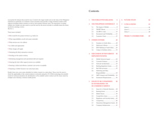 Contents


necessarily the features that would be top-of-mind to the target market and on the basis of the Philippines      1   THE FORGOTTEN MILLIONS                                6    6   FUTURE STUDY                                                  42
experience in particular, m-Commerce service providers must provide a range of features useful to that
segment including airtime transfers as well as cash transfers between users. The importance of setting           2   THE PHILIPPINES EXPERIENCE                            8    7   CONCLUSIONS                                                   43
realistic user charges was also noted, as was the need for the service provider to carefully assess the issues
involved in starting a service.                                                                                      2.1   The Impact of Mobile ......................8             Annex 1 ........................................................46
Ref Sect. 5
                                                                                                                     2.2   SMART Money ................................9            Annex 2 ........................................................47
These issues included:                                                                                               2.3   GLOBE G-Cash..............................19             Annex 3 ........................................................48
                                                                                                                     2.4   Investment and Profitability ..........27
• Who would be the parties involved, e.g. banks etc.                                                                 2.5   Customer Churn ............................27            PROJECT CONTRIBUTORS                                          49
• What responsibilities would each party undertake
                                                                                                                 3   OTHER SYSTEMS                                       28
• What services are to be offered
                                                                                                                     3.1   Fundamo in South Africa ..............28
• Is a debit card appropriate                                                                                        3.2   Safaricom in Kenya ........................28
                                                                                                                     3.3   MTN Banking in South Africa ......29
• What charges will apply
                                                                                                                     3.4   Celpay in Southern Africa..............29
• Estimating the likely transaction volumes
                                                                                                                 4   DISCUSSION OF THE VARIOUS                           30
• Deciding on the system vendors                                                                                     IMPLEMENTATIONS
• Identifying management and operational skill sets required                                                         4.1   Mobile Network Impact ................30
                                                                                                                     4.2   Customer Features..........................30
• Ensuring the back-office support services are available
                                                                                                                     4.3   Network Architechture ..................33
• Ensuring a robust and effective customer care service is available                                                 4.4   Banking Regulatory Issues ............35
• Preparing a realistic business case and project plan.                                                              4.5   Bad Debt provision ........................35
                                                                                                                     4.6   Marketing and Sales
Finally, there were some areas identified for further research in a later phase. These were the need to
                                                                                                                           Responsibilities ..............................35
check the applicability of the current systems to networks using the US-CDMA technology, the possible
needs for technical standards, the identification of the available system vendors and the issues raised by           4.7   ARPU Imapcts and Profitability ....36
multiple users sharing a common mobile phone.                                                                        4.8   Investment Requirements..............36

                                                                                                                 5   ISSUES TO BE CONSIDERED                             38
                                                                                                                     IN ESTABLISHING AN
                                                                                                                     M-COMMERCE SERVICE

                                                                                                                     5.1   Issues for a Network Operator......38
                                                                                                                     5.2   Banking Issues ................................38
                                                                                                                     5.3   Market Issues ..................................39
                                                                                                                     5.4   Competition Issues ........................40
                                                                                                                     5.5   Regulatory and Security Issues......40
                                                                                                                     5.6   Competency ....................................40
                                                                                                                     5.7   Transaction Management Issues ..40
                                                                                                                     5.8   Company Infrastructure ................41
 