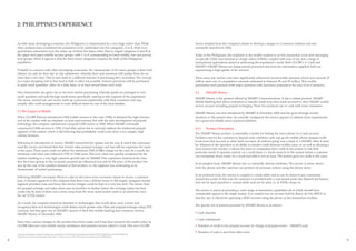 2: PHILIPPINES EXPERIENCE


    As with many developing economies, the Philippines is characterized by a very large under-class. While                                                                  service resulted from the company’s desire to develop a unique m-Commerce solution and was
    other analyses have considered the population to be subdivided into five categories, A to E, there is no                                                                eventually launched in 2004.
    quantitative assessment as to the make-up of these five layers other than to regard categories A and B as
    the upper and upper-middle income groups, with C to E corresponding to lower-middle, low and poverty                                                                    Today in the Philippines, the emphasis in the mobile markets is on low transaction costs (text messaging
    level groups. What is agreed is that the three lower categories comprise the bulk of the Philippines                                                                    at typically US2¢) and minimal re-charge values (US60¢) coupled with ease of use and a range of
    population. 1                                                                                                                                                           transactional applications aimed at addressing the population’s needs. Both GLOBE’s G-Cash and
                                                                                                                                                                            SMART’s SMART Money are being actively promoted and from the information supplied, both are
    Probably in common with other developing economies, the characteristic of the lower groups is their total                                                               experiencing a high uptake of the services.
    reliance on cash for their day-to-day subsistence, whereby their cash resources will sustain them for no
    more than a few days. This in turn leads to a different manner of purchasing life’s necessities. The concept                                                            These same low ‘sachet’ costs have significantly influenced overall mobile demand, which now exceeds 33
    of a major shopping visit to buy food in bulk is often not possible. Instead, provisions will be purchased                                                              million users out of a population variously estimated at between 85 and 90 million. This mobile
    in quite small quantities, often on a daily basis, or at least several times each week.                                                                                 penetration level presents both major operators with enormous potential in the area of m-Commerce.

    This characteristic has given rise to the term ‘sachet’ purchasing, whereby goods are packaged in very                                                                  2.2     SMART Money
    small quantities and sold through small stores specifically catering to this segment of the population.2
                                                                                                                                                                            SMART Money is the product offered by SMART Communications. It has a related product, SMART
    The stores, termed ‘sari-sari’ stores, build up a personal relationship with their customers and may
                                                                                                                                                                            Mobile Banking that allows customers to transfer funds from their bank accounts to their SMART mobile
    actually offer credit arrangements to cover difficult times for one of the local families.
                                                                                                                                                                            service account including prepaid recharging. These two products can co-exist with some customers.
    2.1 The Impact of Mobile
                                                                                                                                                                            SMART Money was first introduced by SMART in December 2000 and has gone through several
    When GLOBE Telecom introduced GSM mobile services in the early 1990s, it attacked the high revenue                                                                      iterations to the present time. As currently configured, the service appears to address most requirements
    end of the market with an emphasis on post-paid services, but with the later development of prepaid                                                                     for a good and reliable micro-payment platform.
    technology, the company commenced a prepaid GSM service in 2000. When SMART eventually
    commenced GSM services in 1999, it had little option but to seriously address the traditional prepaid                                                                   2.2.1   Product Description
    segment of the market, which it did believing that profitability could come from a low margin, high
                                                                                                                                                                            The SMART Money product is essentially a facility for linking the user’s phone to a ‘cash’ account.
    volume business
                                                                                                                                                                            Facilities exist for the customer to deposit cash, withdraw cash, top up the mobile phone prepaid credit
                                                                                                                                                                            levels from that account or other bank accounts, all without going near a bank or a SMART office if need
    Following its introduction of service, SMART researched the uptake and the way in which the customers
                                                                                                                                                                            be. Inherent in the operation is an ability to transfer credit between mobile users, so as well as allowing a
    used the service and found that their lowest value prepaid recharge card was still too expensive for many
                                                                                                                                                                            semi-formal cash transfer, it allows the users to manipulate their credit in the system to suit their
    of the users. These users could not afford the minimum P300 (US$6) charge for the card. As a result, the
                                                                                                                                                                            particular needs. It operates entirely on a credit basis, i.e. funds must be in the system before a customer
    minimum card value was reduced to P30 or US60 cents. This new value was quickly recognized by the
                                                                                                                                                                            can manipulate those funds. As a result bad debt is not an issue. The system gives no credit to the users.
    market, resulting in a very high customer growth rate for SMART. This experience reinforced the view
    that the lower groups in the economic pyramid are influenced not only by the price of the product but
                                                                                                                                                                            In its simplest form, SMART Money has no outwardly obvious attributes. The service is menu-driven
    also by the cost of the smallest element of that product, i.e. the segment was conforming to its
                                                                                                                                                                            from the phone and the customer can perform all necessary actions using the phone alone.
    characteristic of ‘sachet’ purchasing.
                                                                                                                                                                            In its preferred form, the service is coupled to a bank debit card as can be found in any community
    Following SMART’s necessary efforts to cater to the lower socio-economic classes to secure a customer
                                                                                                                                                                            around the world. In this case the customer is provided with a card issued under the MasterCard banner,
    base, it became apparent to the company that there was a definite future in this largely untapped market
                                                                                                                                                                            that can be used anywhere a normal debit card can be used, i.e. in ATMs, shops etc.
    segment provided costs and hence the service charges could be kept at a very low level. The lesson from
    the prepaid recharge card value alone was an incentive to further reduce the recharge values but that
                                                                                                                                                                            The service is aimed at providing a wide range of transaction capabilities all of which should have
    could only be done if there was a move away from the more usual scratch cards to an electronic ‘over-
                                                                                                                                                                            considerable appeal to the target market. It is coupled into an account held by Banco de Oro (BDO) so
    the-air’ (OTA) system.
                                                                                                                                                                            that the user is effectively operating a BDO account using the phone as the transaction medium.
    As a result, the company turned its attention to technologies that would allow such a move and
                                                                                                                                                                            The specific list of features provided by SMART Money is as follows:
    recognized that such technologies could deliver much greater value than just prepaid recharge using OTA
    concepts, and that gave rise to SMART’s launch of their first mobile banking and commerce service,
    SMART Money, in December 2000.                                                                                                                                          • Cash deposits

                                                                                                                                                                            • Cash withdrawals
    Since then, various changes to the product have been made and it has been joined in the market place by
    GLOBE Telecom’s own mobile money remittance and payment service called G-Cash. This new GLOBE                                                                           • Transfers of credit to the prepaid account (re-charge of prepaid service – SMARTLoad)

                                                                                                                                                                            • Transfers of cash to and from other users
    1 ‘Economic crisis dampens Christmas’AC Nielsen review in Manila Times, 28 October 2004, www.manilatimes.net/national/2004/oct/28/yehey/top_stories/20041028top2.html
    2 ‘Small Grocers in Asia Surviving Onslaught of Retail Chains’A C Nielsen review of 16 June 2004, http://www2.acnielsen.com/news/20040616.shtml

8                                                                                                                                                                                                                                                                                           9
 