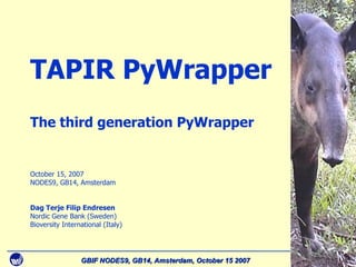 Cover slide TAPIR  P yWrapper The third generation PyWrapper October 15, 2007 NODES9, GB14, Amsterdam Dag Terje Filip Endresen Nordic Gene Bank (Sweden) Bioversity International (Italy) 