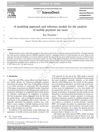 ELERAP 264                                                                                                            No. of Pages 20, Model 5+
                                                                     ARTICLE IN PRESS
           1 August 2007 Disk Used



1



                                              Electronic Commerce Research and Applications xxx (2007) xxx–xxx
                                                                                                                                  www.elsevier.com/locate/ecra




2                      A modeling approach and reference models for the analysis
3                                    of mobile payment use cases




                                                                                                                   F
4                                                                       Key Pousttchi          *




                                                                                                       OO
5              Mobile Commerce Working Group (wi-mobile), Business Informatics and Systems Engineering, Business School, University of Augsburg, Germany
6                                         Received 1 December 2006; received in revised form 1 July 2007; accepted 1 July 2007
7




                                                                                             PR
8         Abstract

 9           Mobile payments can be categorized according to their usage in each of the ﬁve payment scenarios presented here. The paper proposes
10        the mobile payment modeling approach (MPMA) especially suited for value-based analysis of mobile payment use cases. Based on this
11        approach, the study also develops a set of seven reference models that can classify any given mobile payment use case or mobile payment
                                                                                 ED
12        procedure and analyze it with regard to the business model, the roles of the market participants, and their interrelation from a value-
13        based perspective. An introspective analysis of the mobile payment service provider role and a market constellation analysis which shows
14        the implications of diﬀerent actors assuming one or more of the respective roles complete the study.
15        Ó 2007 Elsevier B.V. All rights reserved.
                                                                       CT

16        Keywords: Mobile payments; Mobile payment modeling approach; MPMA; Use case types; Reference models; System analysis; Value exchange diagrams
17
                                                          E


18        1. Introduction                                                             2.5G networks by the end of the 1990s made it essential                    36
                                                                                      to develop an appropriate form of settlement that possesses                37
                                                       RR




19           Since the mid-1990s, serious eﬀorts have been made to                    the same properties, especially ubiquity, as the mobile                    38
20        use mobile phones for business-to-consumer payment                          oﬀers for which billing occurs. As a result, for the examina-              39
21        transaction processing. This type of processing is referred                 tion of m-payment procedures, two basic tasks must be dis-                 40
22        to as mobile payments or m-payments. For the purposes                       tinguished. Inside m-commerce, payments for mobile                         41
23        of this paper, m-payments are deﬁned as a type of payment                   services must be implemented in a way that ideally will                    42
                                           CO




24        transaction processing in which the payer uses mobile com-                  be perceived by the user as a seamless part of the system.                 43
25        munication techniques in conjunction with mobile devices                    Outside m-commerce, m-payments become mobile services                      44
26        for initiation, authorization, or completion of payment.                    themselves to provide payment functionality in various sce-                45
27        The ﬁrst m-payment eﬀorts originated from the fact that                     narios. These scenarios include payment in stationary                      46
28        the mobile phone – due to its speciﬁc properties, its wide                  Internet/e-commerce, payment at vending machines (often                    47
                                 UN




29        distribution in the population, and its users’ behavior – is                called ‘‘unmanned point-of-sale (POS)’’), payment to a per-                48
30        especially well-suited for payment activities (e.g., [10]).                 son acting as a merchant or service provider (‘‘manned                     49
31        What is more, analysis of mobile banking services shows                     POS’’, for example, the cashier in a department store, the                 50
32        that except for account balance veriﬁcation, instant pay-                   pizza delivery person or the taxi driver), and money trans-                51
33        ment is the strongest use case [20].                                        fer between consumers. As a result, ﬁve general payment                    52
34           In addition to the attractiveness of the technology, the                 scenarios can be distinguished (Table 1), a categorization                 53
35        appearance of mobile services and mobile commerce with                      that goes back to Kreyer et al. [12].                                      54
                                                                                         The initial stage of this research (MP1), which was based               55

     Q1    *
               Tel.: +49 8230 700445.
                                                                                      on the preliminary theoretical work by Kreyer et al. [12]                  56
               E-mail address: key.pousttchi@wiwi.uni-augsburg.de.                    and Pousttchi et al. [18] and included a survey with 6200                  57


          1567-4223/$ - see front matter Ó 2007 Elsevier B.V. All rights reserved.
          doi:10.1016/j.elerap.2007.07.001

           Please cite this article in press as: K. Pousttchi, A modeling approach and reference models for the analysis ..., Electron. Comm. Res.
           Appl. (2007), doi:10.1016/j.elerap.2007.07.001
 