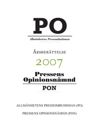ÅRSBERÄTTELSE 2007 1
Årsberättelse
2007
ALLMÄNHETENS PRESSOMBUDSMAN (PO)
PRESSENS OPINIONSNÄMND (PON)
 