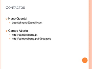 ContactosNuno Quentalquental.nuno@gmail.comCampo Abertohttp://campoaberto.pthttp://campoaberto.pt/50espacos