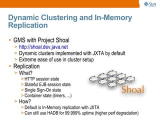 Dynamic Clustering and In-Memory
Replication
• GMS with Project Shoal

> http://shoal.dev.java.net
> Dynamic clusters impl...