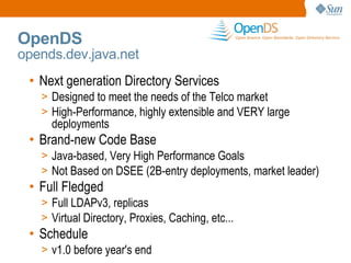 OpenDS

opends.dev.java.net
• Next generation Directory Services
> Designed to meet the needs of the Telco market
> High-P...