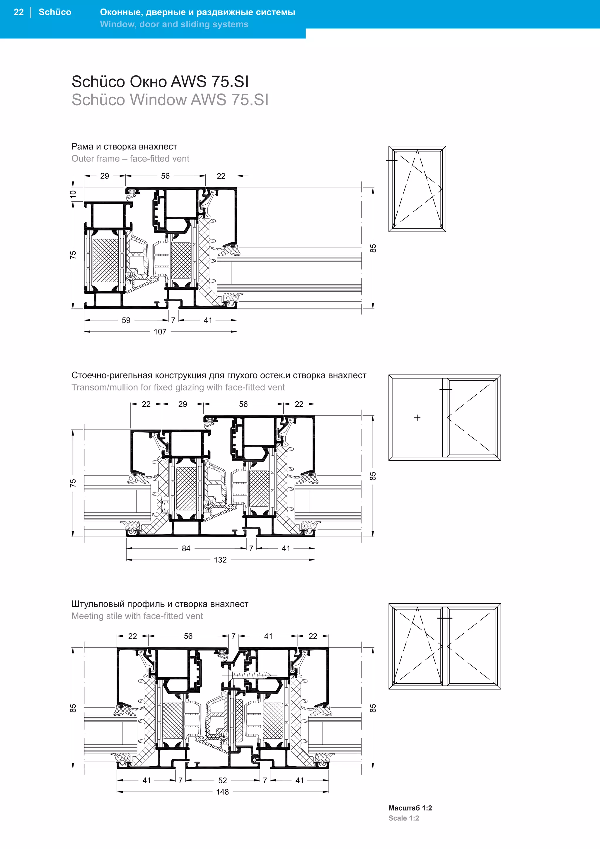 22 │ Schüco          Оконные, дверные и раздвижные системы
                     Window, door and sliding systems




              Schüco Окно AWS 75.SI
              Schüco Window AWS 75.SI

              Рама и створка внахлест
              Outer frame – face-fitted vent




              Стоечно-ригельная конструкция для глухого остек.и створка внахлест
              Transom/mullion for fixed glazing with face-fitted vent




              Штульповый профиль и створка внахлест
              Meeting stile with face-fitted vent




                                                                                   Масштаб 1:2
                                                                                   Scale 1:2
 