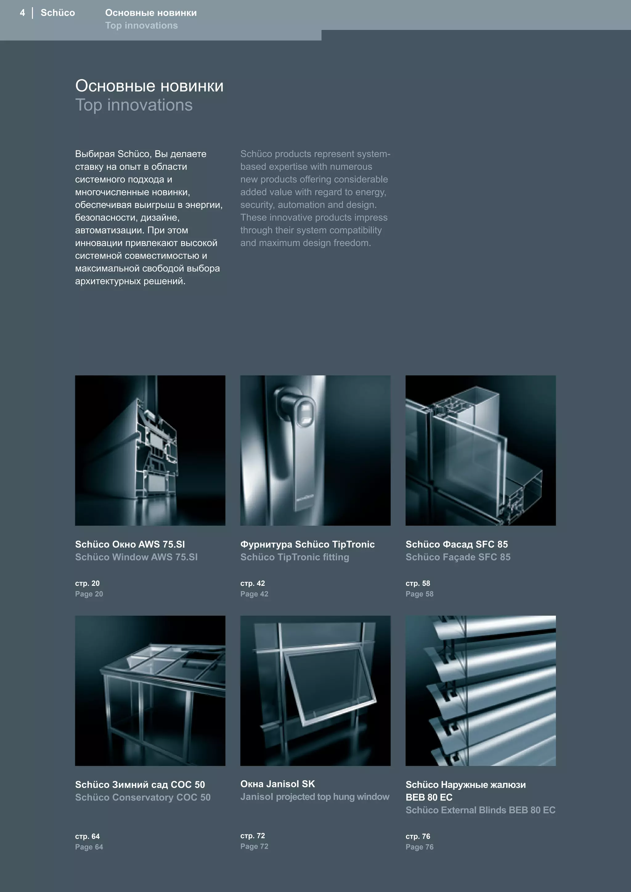   │  Schüco         Основные новинки
                     Top innovations




           Основные новинки
           Top innovations

           Выбирая Schüco, Вы делаете       Schüco products represent system-
           ставку на опыт в области         based expertise with numerous
           системного подхода и             new products offering considerable
           многочисленные новинки,          added value with regard to energy,
           обеспечивая выигрыш в энергии,   security, automation and design.
           безопасности, дизайне,           These innovative products impress
           автоматизации. При этом          through their system compatibility
           инновации привлекают высокой     and maximum design freedom.
           системной совместимостью и
           максимальной свободой выбора
           архитектурных решений.




           Schüco Окно AWS 75.SI            Фурнитура Schüco TipTronic           Schüco Фасад SFC 85
           Schüco Window AWS 75.SI          Schüco TipTronic fitting             Schüco Façade SFC 85

           cтр. 0                          cтр.                               cтр. 58
           Page 0                          Page                               Page 58




           Schüco Зимний сад COC 50         Окна Janisol SK                      Schüco Наружные жалюзи 
           Schüco Conservatory COC 50       Janisol projected top hung window    BEB 80 EC
                                                                                 Schüco External Blinds BEB 80 EC

           cтр. 6                          cтр. 7                              cтр. 76
           Page 6                          Page 7                              Page 76
 