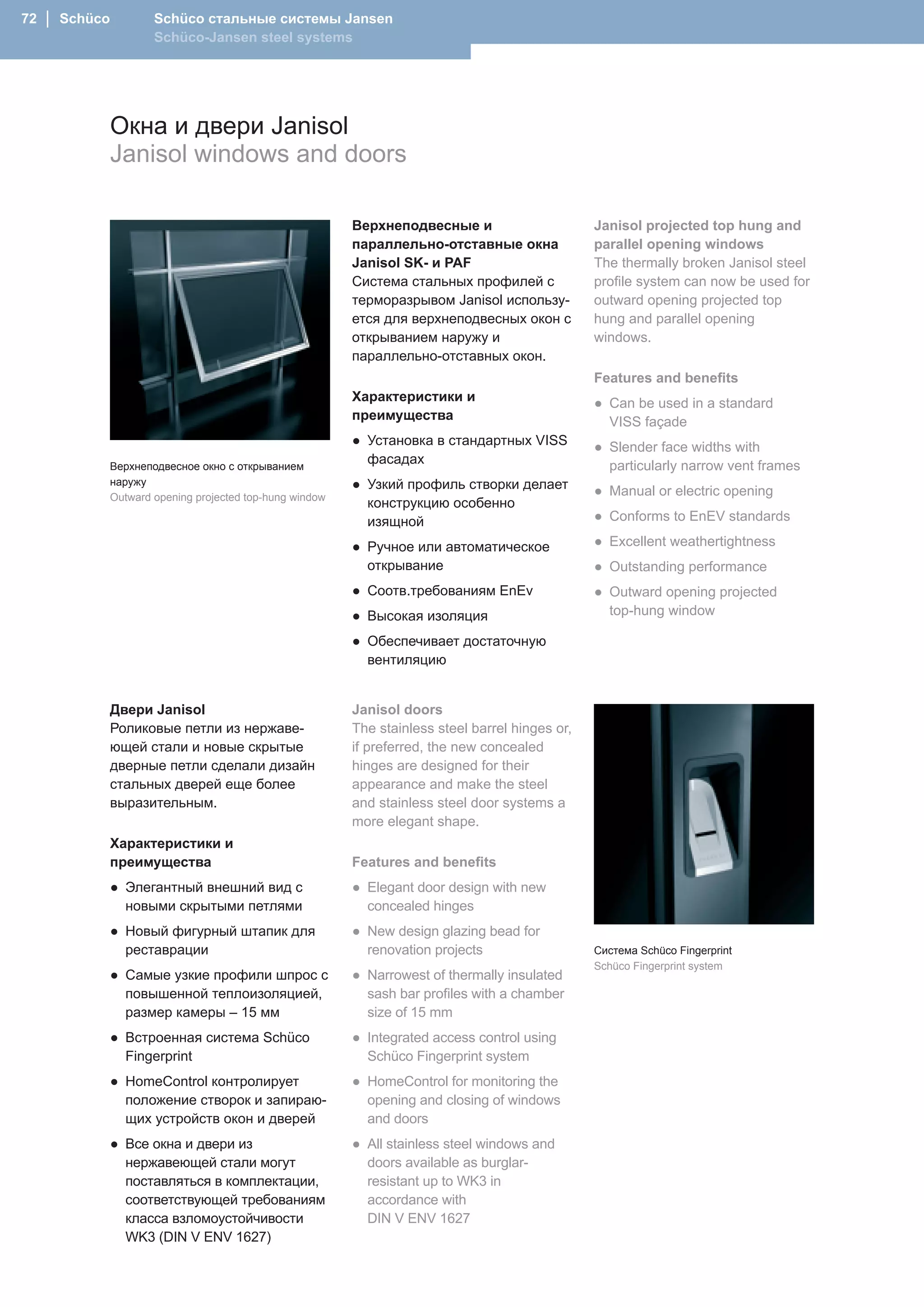 72 │ Schüco           Schüco стальные системы Jansen
                      Schüco-Jansen steel systems




              Окна и двери Janisol
              Janisol windows and doors

                                                          Верхнеподвесные и                       Janisol projected top hung and
                                                          параллельно-отставные окна              parallel opening windows
                                                          Janisol SK- и PAF                       The thermally broken Janisol steel
                                                          Система стальных профилей с             profile system can now be used for
                                                          терморазрывом Janisol использу-         outward opening projected top
                                                          ется для верхнеподвесных окон с         hung and parallel opening
                                                          открыванием наружу и                    windows.
                                                          параллельно-отставных окон.
                                                                                                  Features and benefits
                                                          Характеристики и                        ● Can be used in a standard
                                                          преимущества                              VISS façade
                                                          ● Установка в стандартных VISS          ● Slender face widths with
              Верхнеподвесное окно с открыванием
                                                            фасадах                                 particularly narrow vent frames
              наружу                                      ● Узкий профиль створки делает
              Outward opening projected top-hung window
                                                                                                  ● Manual or electric opening
                                                            конструкцию особенно
                                                            изящной                               ● Conforms to EnEV standards

                                                          ● Ручное или автоматическое             ● Excellent weathertightness
                                                            открывание                            ● Outstanding performance
                                                          ● Соотв.требованиям EnEv                ● Outward opening projected
                                                          ● Высокая изоляция                        top-hung window

                                                          ● Обеспечивает достаточную
                                                            вентиляцию


          Двери Janisol                                   Janisol doors
          Роликовые петли из нержаве-                     The stainless steel barrel hinges or,
          ющей стали и новые скрытые                      if preferred, the new concealed
          дверные петли сделали дизайн                    hinges are designed for their
          стальных дверей еще более                       appearance and make the steel
          выразительным.                                  and stainless steel door systems a
                                                          more elegant shape.
          Характеристики и
          преимущества                                    Features and benefits
          ● Элегантный внешний вид с                      ● Elegant door design with new
            новыми скрытыми петлями                         concealed hinges
          ● Новый фигурный штапик для                     ● New design glazing bead for
            реставрации                                     renovation projects                   Система Schüco Fingerprint
                                                                                                  Schüco Fingerprint system
          ● Самые узкие профили шпрос с                   ● Narrowest of thermally insulated
            повышенной теплоизоляцией,                      sash bar profiles with a chamber
            размер камеры – 15 мм                           size of 15 mm
          ● Встроенная система Schüco                     ● Integrated access control using
            Fingerprint                                     Schüco Fingerprint system
          ● HomeControl контролирует                      ● HomeControl for monitoring the
            положение створок и запираю-                    opening and closing of windows
            щих устройств окон и дверей                     and doors
          ● Все окна и двери из                           ● All stainless steel windows and
            нержавеющей стали могут                         doors available as burglar-
            поставляться в комплектации,                    resistant up to WK3 in
            соответствующей требованиям                     accordance with
            класса взломоустойчивости                       DIN V ENV 1627
            WK3 (DIN V ENV 1627)
 