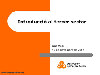 www.tercersector.net
Introducció al tercer sector
Ana Villa
10 de novembre de 2007
 